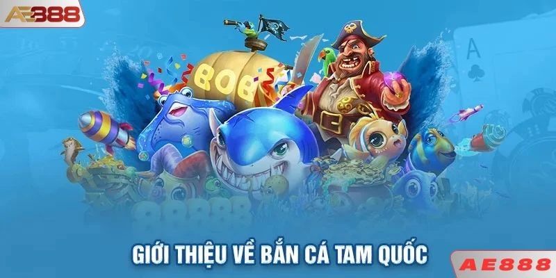 Giới thiệu bắn cá tam quốc AE888 online