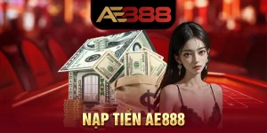 Nạp Tiền AE888 - Cách Thực Hiện Thanh Toán Nhanh Chóng, An Toàn